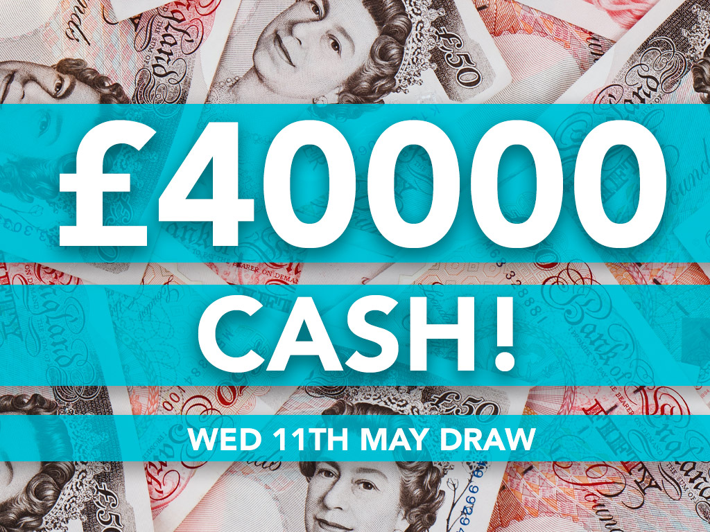 £40000 Cash Prize Draw - 11th May