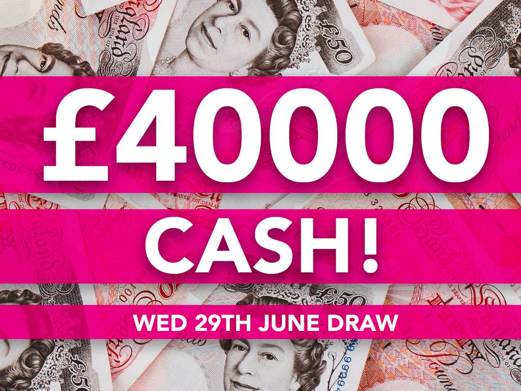 £40000 Cash Prize Draw - 29th June